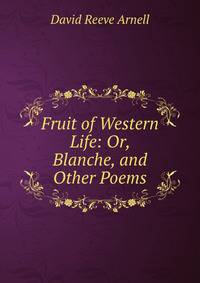 Fruit of Western Life: Or, Blanche, and Other Poems