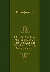 Edda: Or, The Tales of a Grandmother. History of Denmark, First Part, from the Earliest Ages to .