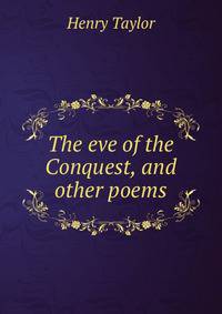 The eve of the Conquest, and other poems