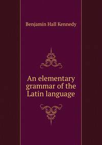 An elementary grammar of the Latin language