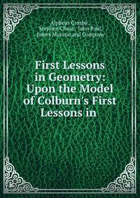 First Lessons in Geometry: Upon the Model of Colburn's First Lessons in .