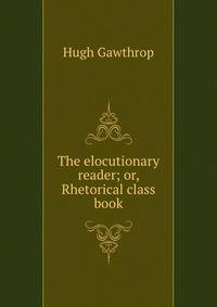 The elocutionary reader; or, Rhetorical class book
