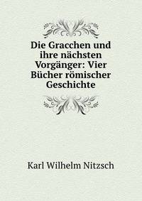 Die Gracchen und ihre nachsten Vorganger: Vier Bucher romischer Geschichte
