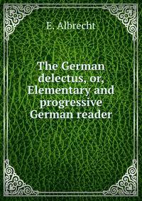 The German delectus, or, Elementary and progressive German reader