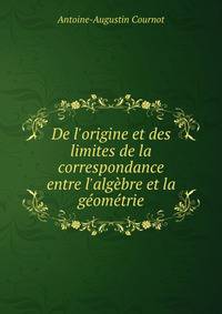 De l'origine et des limites de la correspondance entre l'alg?bre et la g?om?trie