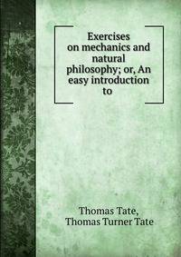 Exercises on mechanics and natural philosophy; or, An easy introduction to .