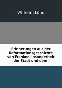 Erinnerungen aus der Reformationsgeschichte von Franken, insonderheit der Stadt und dem .