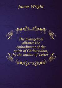 The Evangelical alliance the embodiment of the spirit of Christendom, by the author of 'Letter .