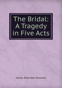 The Bridal: A Tragedy in Five Acts