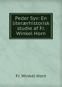 Peder Syv: En liter?rhistorisk studie af Fr. Winkel Horn