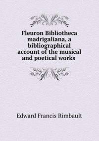 Fleuron Bibliotheca madrigaliana, a bibliographical account of the musical and poetical works .
