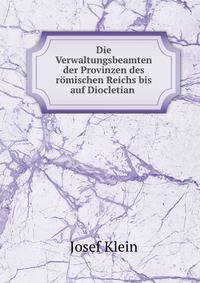 Die Verwaltungsbeamten der Provinzen des romischen Reichs bis auf Diocletian .