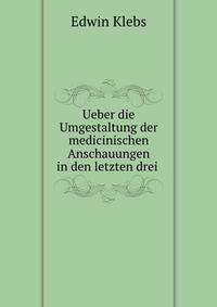 Ueber die Umgestaltung der medicinischen Anschauungen in den letzten drei .
