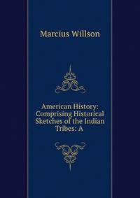 American History: Comprising Historical Sketches of the Indian Tribes: A .