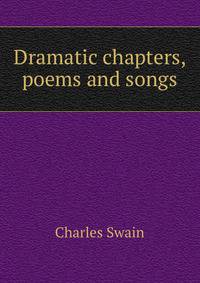 Dramatic chapters, poems and songs