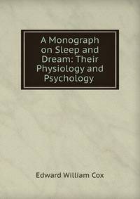A Monograph on Sleep and Dream: Their Physiology and Psychology .