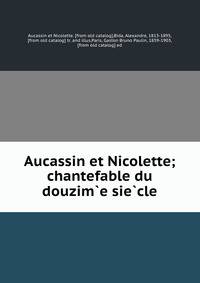 Aucassin et Nicolette; chantefable du douzim?e sie?cle