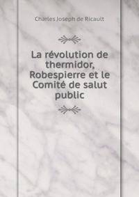 La revolution de thermidor, Robespierre et le Comite de salut public
