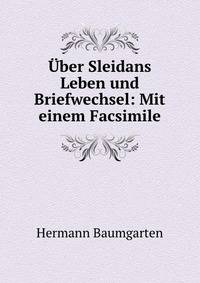 Uber Sleidans Leben und Briefwechsel: Mit einem Facsimile