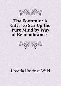 The Fountain: A Gift: "to Stir Up the Pure Mind by Way of Remembrance" .