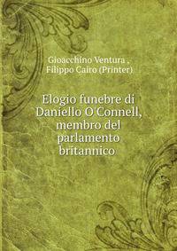 Elogio funebre di Daniello O'Connell, membro del parlamento britannico .