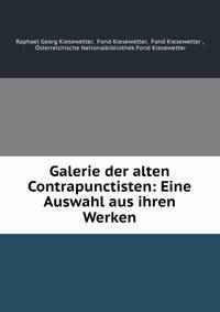 Galerie der alten Contrapunctisten: Eine Auswahl aus ihren Werken.