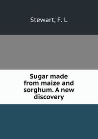 Sugar made from maize and sorghum. A new discovery