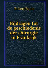 Bijdragen tot de geschiedenis der chirurgie in Frankrijk