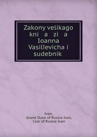 Zakony velikago kni a zi a Ioanna Vasil?evicha i sudebnik .