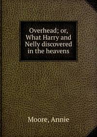 Overhead; or, What Harry and Nelly discovered in the heavens
