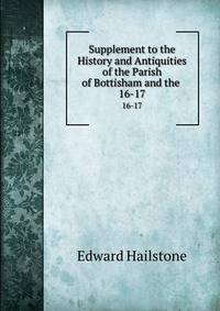 Supplement to the History and Antiquities of the Parish of Bottisham and the .. 16-17
