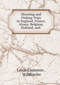 Shooting and Fishing Trips in England, France, Alsace, Belgium, Holland, and .