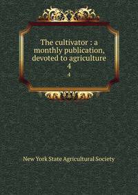 The cultivator : a monthly publication, devoted to agriculture. 4