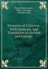 Elements of Criticism: With Analyses, and Translation of Ancient and Foreign .