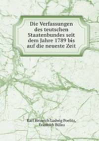 Die Verfassungen des teutschen Staatenbundes seit dem Jahre 1789 bis auf die neueste Zeit