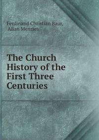The Church History of the First Three Centuries