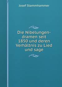 Die Nibelungen-dramen seit 1850 und deren Verhaltnis zu Lied und sage