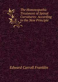 The Homoeopathic Treatment of Spinal Curvatures: According to the New Principle