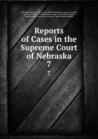 Reports of Cases in the Supreme Court of Nebraska. 7