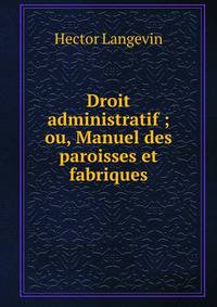Droit administratif ; ou, Manuel des paroisses et fabriques