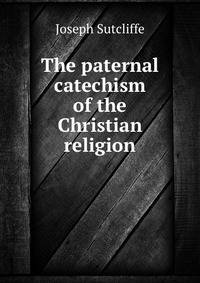 The paternal catechism of the Christian religion