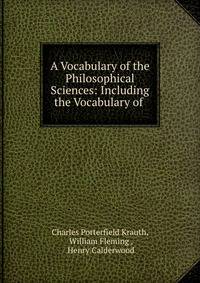 A Vocabulary of the Philosophical Sciences: Including the Vocabulary of .