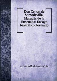 Don Cenon de Somodevilla, Marques de la Ensenada: Ensayo biografico, formado .