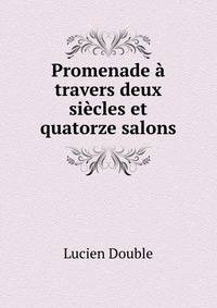Promenade a travers deux siecles et quatorze salons