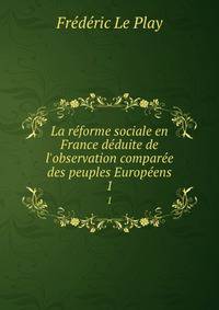 La r?forme sociale en France d?duite de l'observation compar?e des peuples Europ?ens