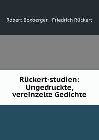 Ruckert-studien: Ungedruckte, vereinzelte Gedichte