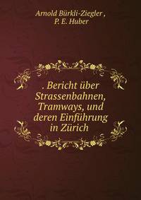 . Bericht ?ber Strassenbahnen, Tramways, und deren Einf?hrung in Z?rich .