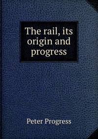 The rail, its origin and progress