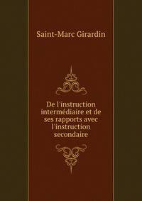 De l'instruction interm?diaire et de ses rapports avec l'instruction secondaire
