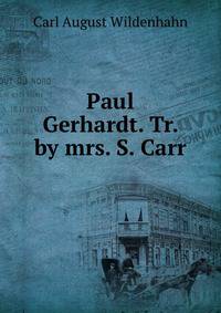 Paul Gerhardt. Tr. by mrs. S. Carr
